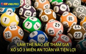 Làm thế nào để tham gia xổ số 3 miền an toàn và tiện lợi