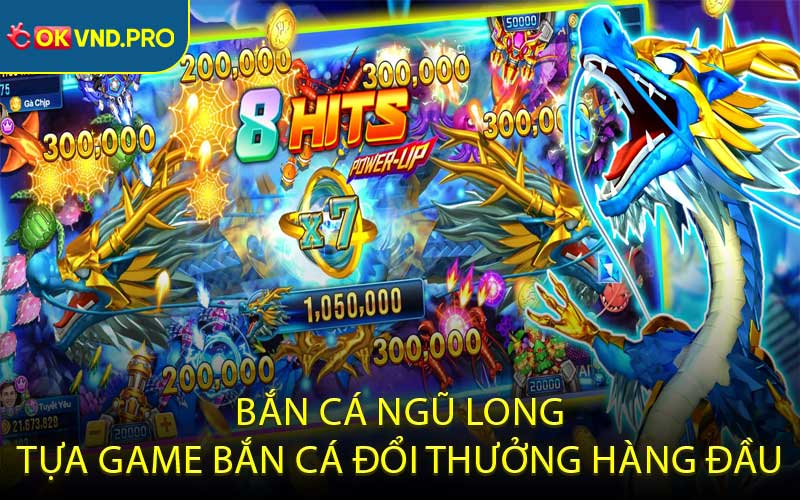 Bắn cá Ngũ Long - tựa game bắn cá đổi thưởng hàng đầu