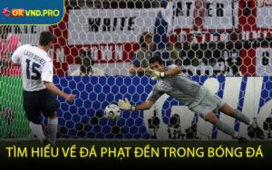 Tìm hiểu về đá phạt đền trong bóng đá